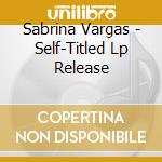 Sabrina Vargas - Self-Titled Lp Release cd musicale di Sabrina Vargas