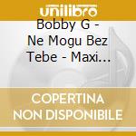 Bobby G - Ne Mogu Bez Tebe - Maxi Single cd