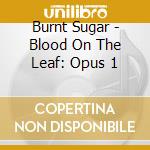Burnt Sugar - Blood On The Leaf: Opus 1 cd