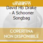 David Hb Drake - A Schooner Songbag cd