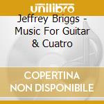 Jeffrey Briggs - Music For Guitar & Cuatro cd