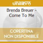 Brenda Breuer - Come To Me cd musicale di Brenda Breuer