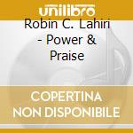 Robin C. Lahiri - Power & Praise cd musicale di Robin C. Lahiri