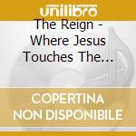 The Reign - Where Jesus Touches The Earth cd