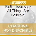 Keith Flournoy - All Things Are Possible cd musicale di Keith Flournoy