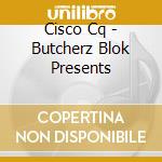 Cisco Cq - Butcherz Blok Presents cd