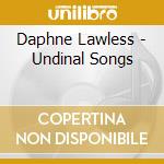 Daphne Lawless - Undinal Songs cd musicale di Daphne Lawless
