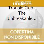 Trouble Club - The Unbreakable Heart Ep cd