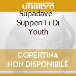 Supadave - Suppen Fi Di Youth cd musicale di Supadave