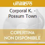 Corporal K. - Possum Town cd musicale di Corporal K.