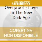 Overproof - Love In The New Dark Age cd