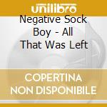 Negative Sock Boy - All That Was Left cd