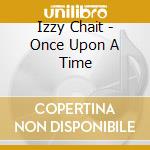 Izzy Chait - Once Upon A Time cd