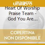 Heart Of Worship Praise Team - God You Are My God cd