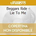 Beggars Ride - Lie To Me cd musicale di Beggars Ride