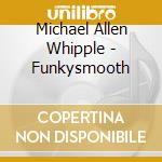 Michael Allen Whipple - Funkysmooth cd