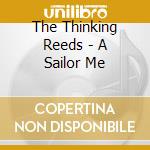 The Thinking Reeds - A Sailor Me cd