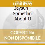 Jaysun - Somethin' About U cd