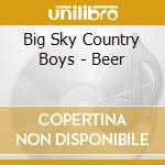Big Sky Country Boys - Beer cd musicale di Big Sky Country Boys