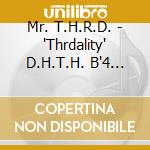 Mr. T.H.R.D. - 'Thrdality' D.H.T.H. B'4 Dizhonor cd musicale di Mr. T.H.R.D.
