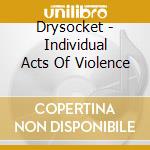 Drysocket - Individual Acts Of Violence cd