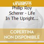 Phillip Roy Scherer - Life In The Upright Position cd