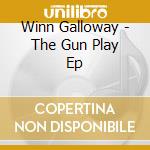 Winn Galloway - The Gun Play Ep cd
