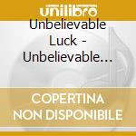 Unbelievable Luck - Unbelievable Luck cd