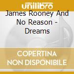 James Rooney And No Reason - Dreams cd musicale di James Rooney And No Reason