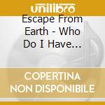 Escape From Earth - Who Do I Have To Kill cd