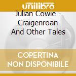 Julian Cowie - Craigenroan And Other Tales cd musicale di Julian Cowie