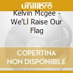 Kelvin Mcgee - We'Ll Raise Our Flag cd