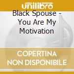 Black Spouse - You Are My Motivation cd