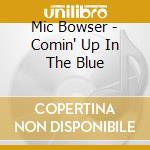 Mic Bowser - Comin' Up In The Blue cd