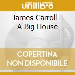 James Carroll - A Big House cd musicale di James Carroll