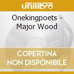 Onekingpoets - Major Wood cd musicale di Onekingpoets