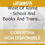 West Of Rome - School And Books And Trains And Leaving cd