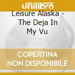 Leisure Alaska - The Deja In My Vu cd