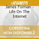 James Forman - Life On The Internet cd musicale di James Forman