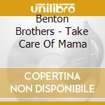 Benton Brothers - Take Care Of Mama cd musicale di Benton Brothers