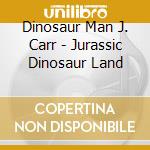 Dinosaur Man J. Carr - Jurassic Dinosaur Land