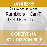 Smokehouse Ramblers - Can'T Get Used To It cd