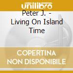 Peter J. - Living On Island Time cd musicale di Peter J.
