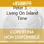 Peter J. - Living On Island Time cd