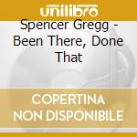 Spencer Gregg - Been There, Done That cd musicale di Spencer Gregg