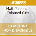 Matt Parsons - Coloured Gifts cd