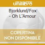 Bjorklund/Fox - Oh L'Amour cd