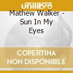 Mathew Walker - Sun In My Eyes cd musicale di Mathew Walker
