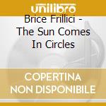 Brice Frillici - The Sun Comes In Circles cd