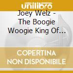 Joey Welz - The Boogie Woogie King Of Rock And Roll cd